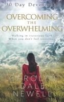 Overcoming the Overwhelming: Walking In Victorious Faith When You Don't Feel Victorious B0GYFBT1C8 Book Cover