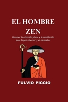 EL HOMBRE ZEN: Dominar la atención plena y la meditación para la paz interior y el bienestar (Spanish Version of The Revitalized Men's Wellness ... para Versión en español) B0CDJZDKDQ Book Cover