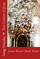 Two Lessons of Jesus: Jesus Never Said That! 1548025291 Book Cover