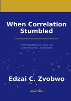 When Correlation Stumbled: The Political History of How AI Lost (and Is Relearning) Understanding 1291923314 Book Cover