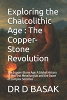 Exploring the Chalcolithic Age : The Copper-Stone Revolution: The Copper-Stone Age: A Global History of the First Metallurgists and the Dawn of ... (The Complete World of Ancient Civilizations) B0FL6RQVTD Book Cover