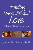 Finding Unconditional Love - A Little ''Peace'' at a Time 1982221011 Book Cover