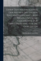 Ueber Den Materialismus Der Neuren Deutschen Naturwissenschaft: Sein Wesen Und Seine Geschichte Zur Verst�ndigung F�r Die Gebildeten 1019178930 Book Cover