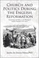 Church and Politics During the English Reformation: Ecclesiology and Politics in the Writings of Stephen Marshall 1973603438 Book Cover