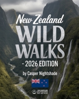 NEW ZEALAND WILD WALKS: DISCOVER ICONIC TRAILS, UNTAMED LANDSCAPES, AND HIDDEN WILDERNESS ACROSS AOTEAROA B0G5Y4H91J Book Cover