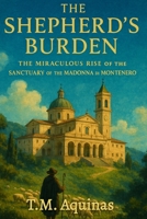 The Shepherd's Burden: The Miraculous Rise of the Sanctuary of the Madonna di Montenero (Pilgrimage to the Sacred: Italy's Holy Shrines) B0GCB53NKB Book Cover