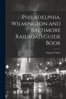 Philadelphia, Wilmington and Baltimore Railroad Guide Book 102149996X Book Cover
