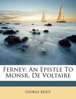 Ferney: an epistle to Monsr De Voltaire. By George Keate, Esq. 1179471210 Book Cover