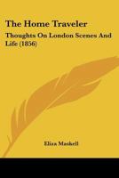 The Home Traveler: Thoughts On London Scenes And Life 1120762693 Book Cover