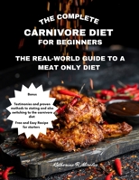 The Complete Carnivore Diet for Beginners: The Real-World Guide to A meat only Diet B0CHLC8F6N Book Cover
