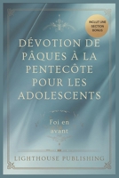 DÉVOTION DE PÂQUES À LA PENTECÔTE POUR LES ADOLESCENTS: Foi en Avant (French Edition) B0F1DBMB8S Book Cover