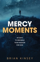 Mercy Moments: 40 Days to Rekindle Your Passion for God 1953285732 Book Cover