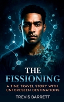THE FISSIONING: A Time Travel Story With Unforeseen Destinations B0FLYK9RLG Book Cover