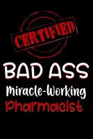 Certified Bad Ass Miracle-Working Pharmacist: Funny Gift Notebook for Employee, Coworker or Boss 1091541892 Book Cover