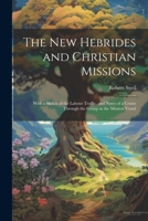 The New Hebrides and Christian Missions: With a Sketch of the Labour Traffic, and Notes of a Cruise Through the Group in the Mission Vessel 1022841718 Book Cover