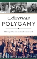 American Polygamy: A History of Fundamentalist Mormon Faith 1540239241 Book Cover