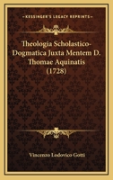 Theologia Scholastico-Dogmatica Juxta Mentem D. Thomae Aquinatis: Ad Usum Discipulorum ... Accommodata 1249960649 Book Cover