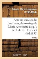 Amours Secra]tes Des Bourbons, Depuis Le Mariage de Marie-Antoinette (A0/00d.1830) 2012635695 Book Cover