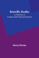 Scientific Studies; or, Practical, in Contrast with Chimerical Pursuits 9357917462 Book Cover