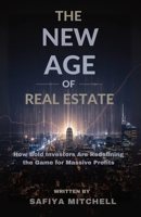 The New Age Of Real Estate: How Bold Investors Are Redefining the Game for Massive Profits B0FGZSQ9J9 Book Cover