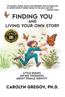 Finding YOU and Living Your Own Story: Little Essays on Big Thoughts about Female Identity B0FP98J91W Book Cover
