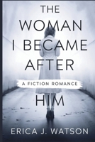 The Woman I Became After Him: A Fiction Romance B0GK6NWLT9 Book Cover