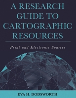 A Research Guide to Cartographic Resources: Print and Electronic Sources 1538100835 Book Cover
