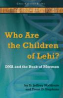 Who Are the Children of Lehi?: DNA and the Book of Mormon 1589581296 Book Cover