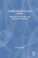 Ending Intimate Partner Abuse: Blending Psychological and Sociological Solutions 1041072937 Book Cover