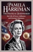 Pamela Harriman: The Political Queenmaker: Her Life of Power, Influence, and Strategic Diplomacy B0FPRHT2LL Book Cover