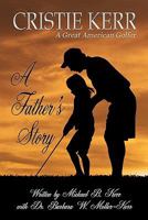 A Father's Story: Cristie Kerr - A Great American Golfer 1450557287 Book Cover