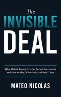 The Invisible Deal: Why Mobile Homes Are The Perfect Investment and how to Flip, Wholesale, and Rent Them B08ZVTDPW1 Book Cover