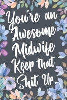 You're An Awesome Midwife Keep That Shit Up: Funny Joke Appreciation & Encouragement Gift Idea for a Midwife. Thank You Gag Notebook Journal & Sketch Diary Present. 1673748775 Book Cover