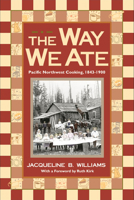 The Way We Ate: Pacific Northwest Cooking, 1843-1900 0874221366 Book Cover