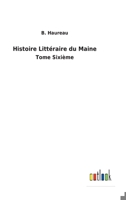 Histoire Littéraire du Maine: Tome Sixième 3752476761 Book Cover