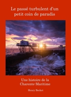 Le Passé Turbulent d'un Petit Coin de Paradis: A History of the Charente-Maritime 1835632564 Book Cover