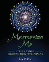 Mesmerize Me: Adult & Family Coloring Book of Mandalas 1530105862 Book Cover