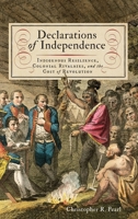 Declarations of Independence: Indigenous Resilience, Colonial Rivalries, and the Cost of Revolution 0813951984 Book Cover