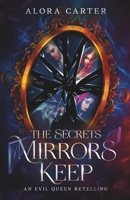 The Secrets Mirrors Keep: An Evil Queen Retelling 1961331047 Book Cover