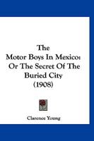 The Motor Boys in Mexico or The Secret of the Buries City 149968388X Book Cover