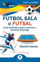 GuíaBurros: Fútbol sala o futsal: Guía definitiva para conocer y dominar el juego (Spanish Edition) 8419731412 Book Cover