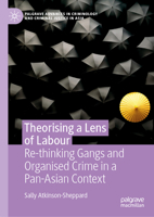 Theorising a Lens of Labour: Re-thinking Gangs and Organised Crime in a Pan-Asian Context (Palgrave Advances in Criminology and Criminal Justice in Asia) 3032334209 Book Cover