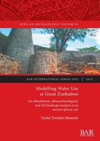 Modelling Water Use at Great Zimbabwe: An ethnohistoric, ethnoarchaeological, and GIS landscape analysis at an ancient African city 1407353977 Book Cover