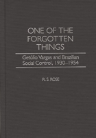 One of the Forgotten Things: Getulio Vargas and Brazilian Social Control, 1930-1954 (Contributions in Latin American Studies) 031331358X Book Cover