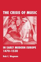 The Crisis of Music in Early Modern Europe, 1470-1530 0415964741 Book Cover