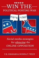 Win The Political Posting War: Social Media Strategies to Silence the Online Opposition 1543042643 Book Cover