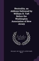 Neutrality, an Address Delivered by William H. Taft Before the Washington Association of New Jersey 1359636218 Book Cover