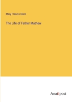 The Life of Father Mathew 338213988X Book Cover