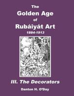 The Golden Age of Rubaiyat Art III. The Decorators 1389860949 Book Cover