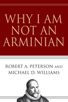 Why I Am Not an Arminian 0830832483 Book Cover